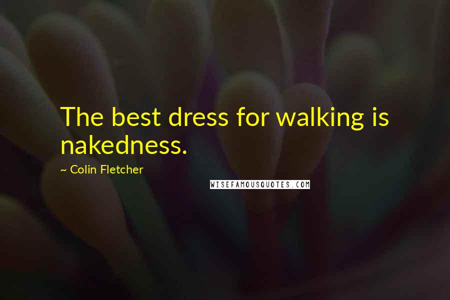 Colin Fletcher Quotes: The best dress for walking is nakedness.