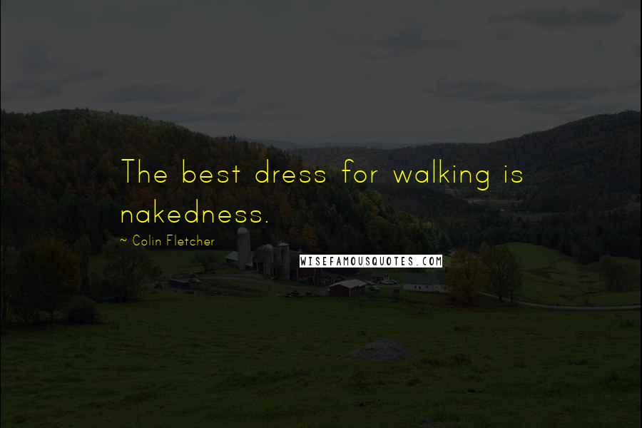 Colin Fletcher Quotes: The best dress for walking is nakedness.
