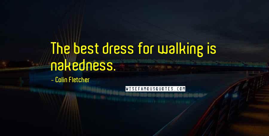 Colin Fletcher Quotes: The best dress for walking is nakedness.