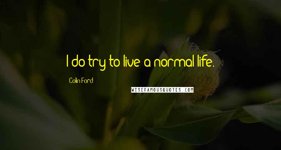 Colin Ford Quotes: I do try to live a normal life.