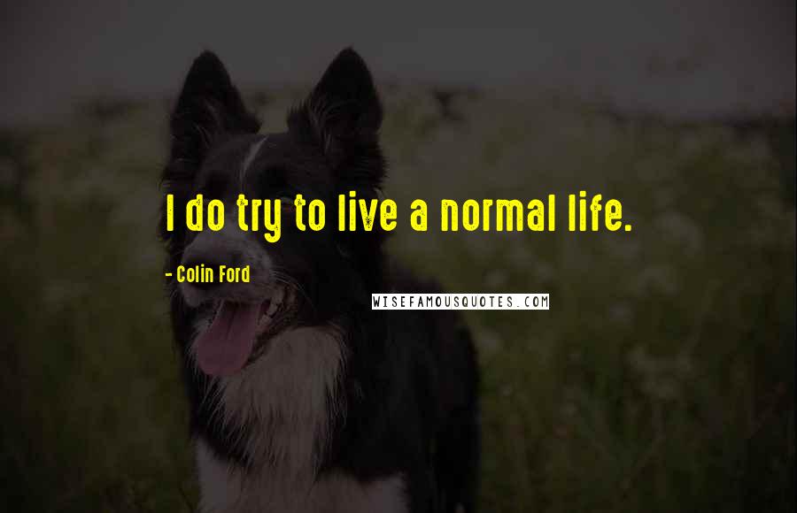 Colin Ford Quotes: I do try to live a normal life.