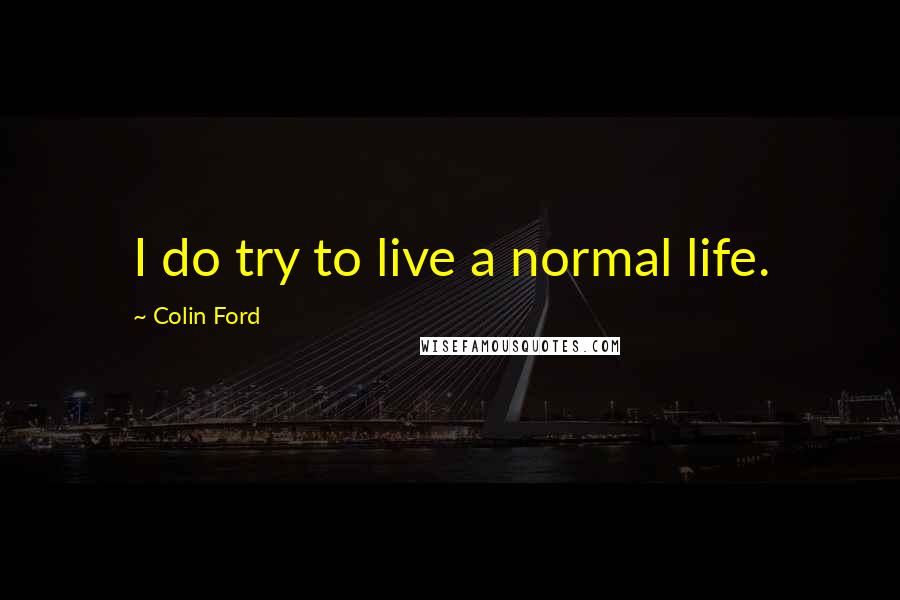 Colin Ford Quotes: I do try to live a normal life.