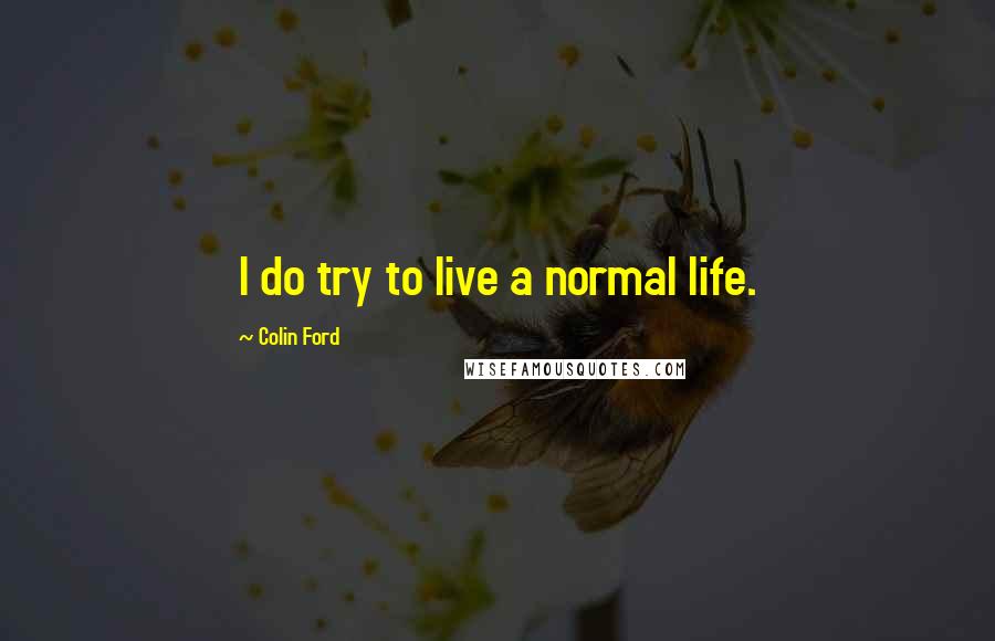 Colin Ford Quotes: I do try to live a normal life.