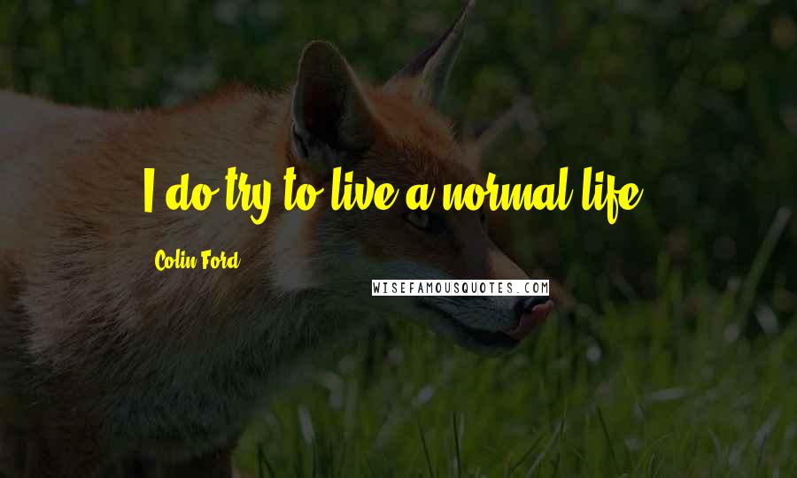 Colin Ford Quotes: I do try to live a normal life.