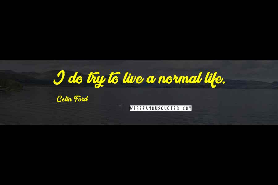 Colin Ford Quotes: I do try to live a normal life.