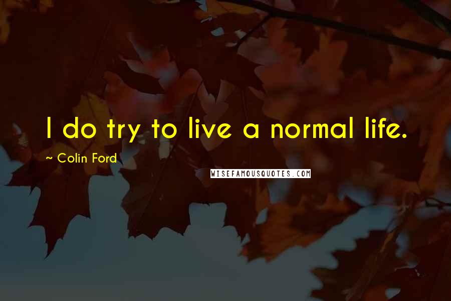 Colin Ford Quotes: I do try to live a normal life.