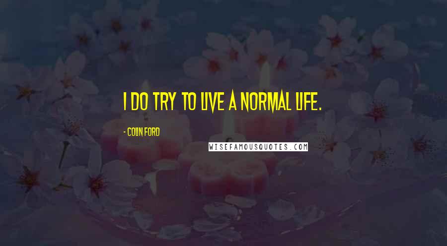 Colin Ford Quotes: I do try to live a normal life.