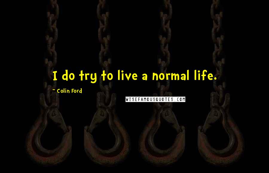 Colin Ford Quotes: I do try to live a normal life.