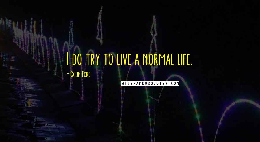 Colin Ford Quotes: I do try to live a normal life.