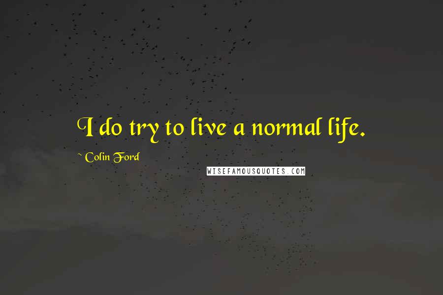 Colin Ford Quotes: I do try to live a normal life.