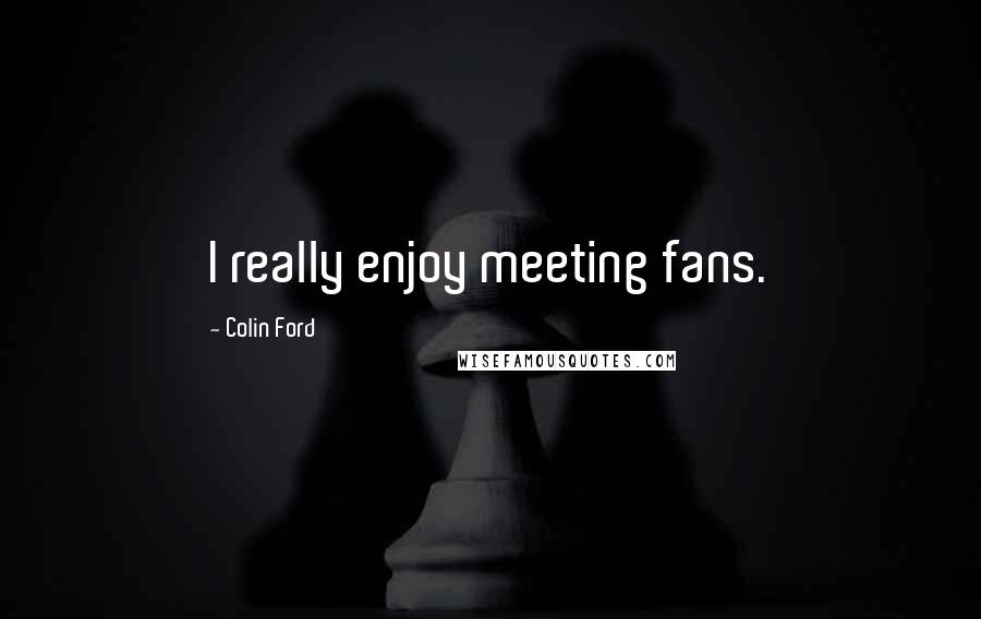 Colin Ford Quotes: I really enjoy meeting fans.