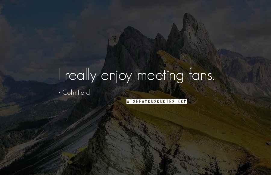 Colin Ford Quotes: I really enjoy meeting fans.