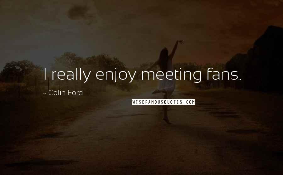 Colin Ford Quotes: I really enjoy meeting fans.