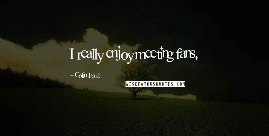 Colin Ford Quotes: I really enjoy meeting fans.