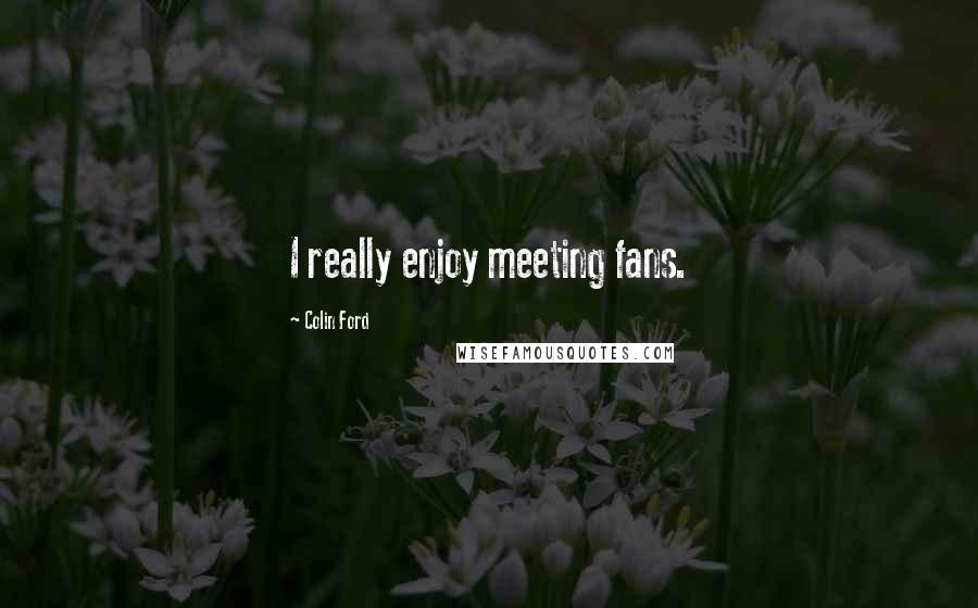 Colin Ford Quotes: I really enjoy meeting fans.