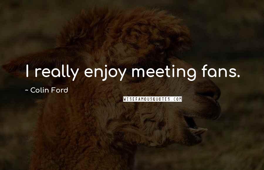 Colin Ford Quotes: I really enjoy meeting fans.