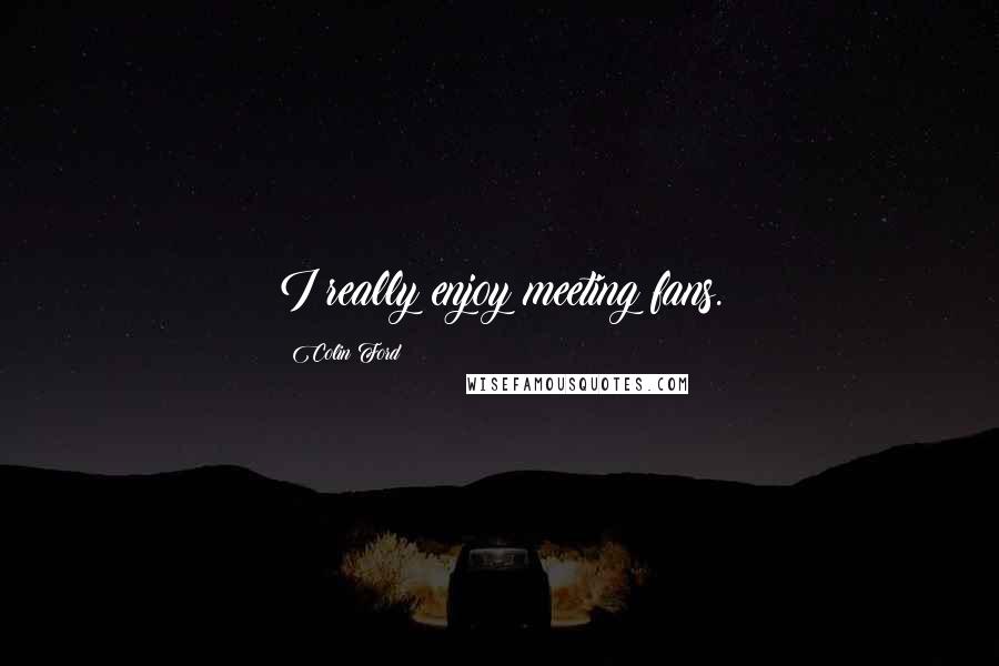 Colin Ford Quotes: I really enjoy meeting fans.