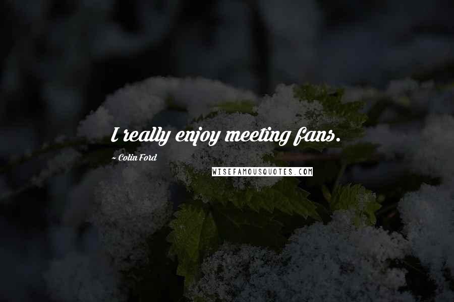 Colin Ford Quotes: I really enjoy meeting fans.