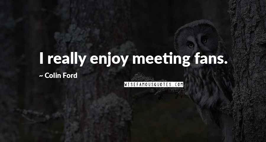 Colin Ford Quotes: I really enjoy meeting fans.