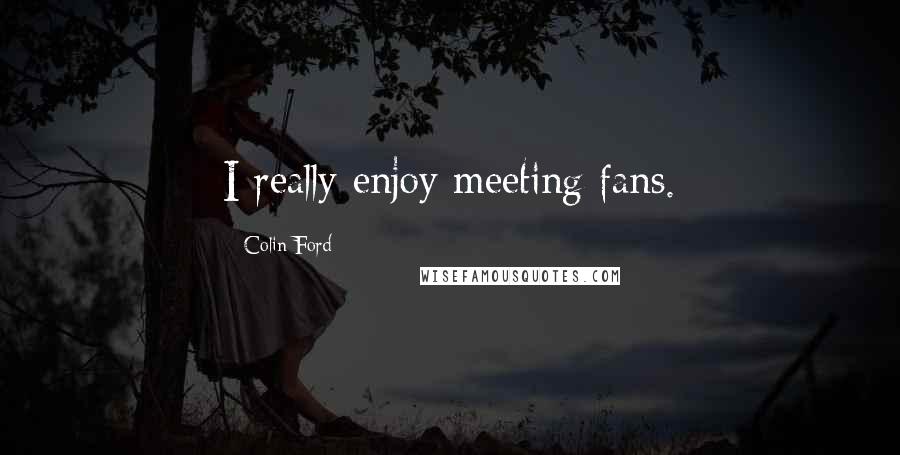Colin Ford Quotes: I really enjoy meeting fans.