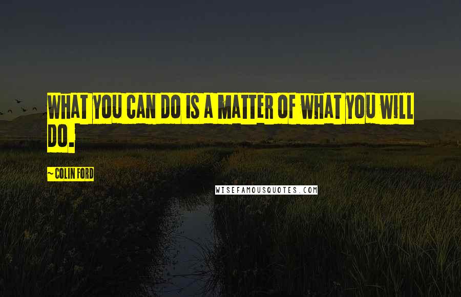 Colin Ford Quotes: What you can do is a matter of what you will do.
