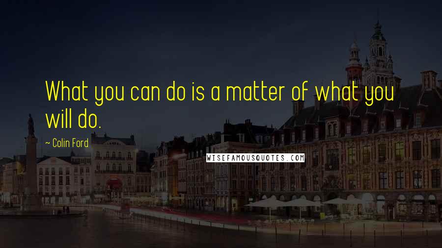 Colin Ford Quotes: What you can do is a matter of what you will do.