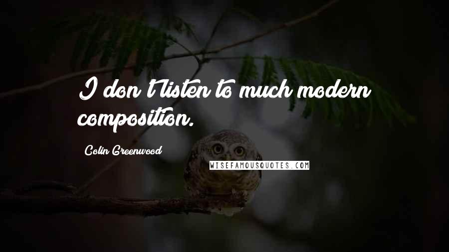 Colin Greenwood Quotes: I don't listen to much modern composition.