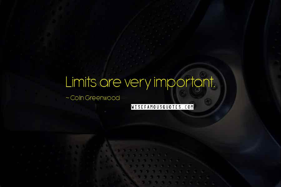 Colin Greenwood Quotes: Limits are very important.