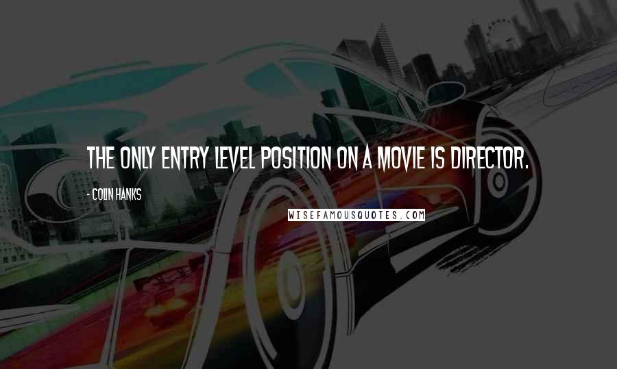 Colin Hanks Quotes: The only entry level position on a movie is director.