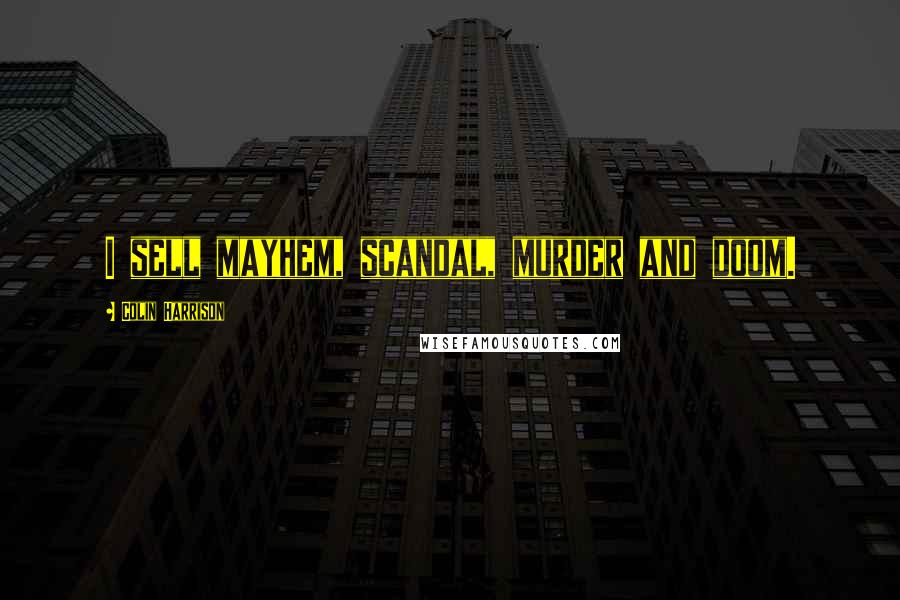 Colin Harrison Quotes: I sell mayhem, scandal, murder and doom.