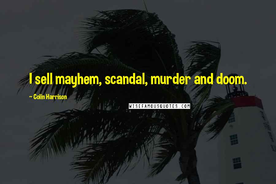 Colin Harrison Quotes: I sell mayhem, scandal, murder and doom.