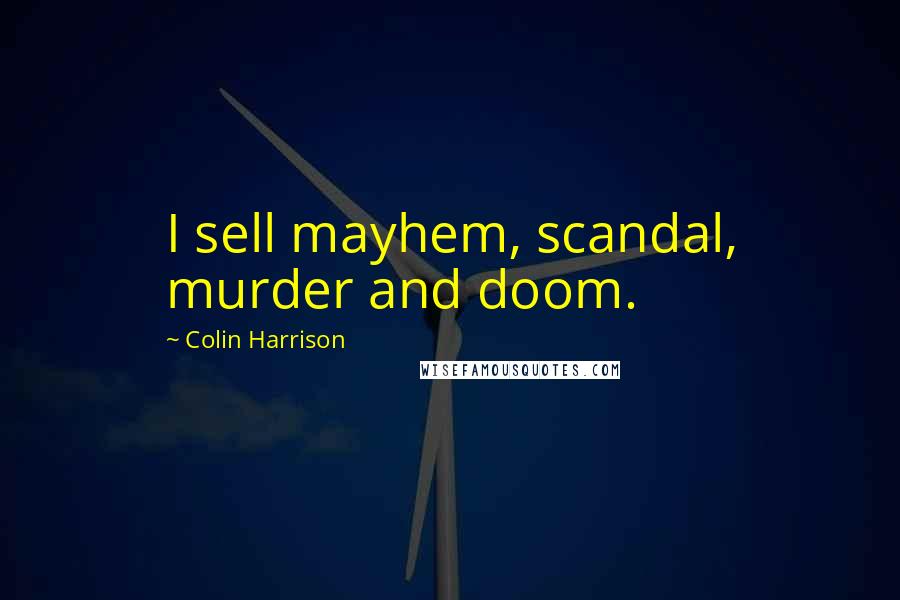 Colin Harrison Quotes: I sell mayhem, scandal, murder and doom.