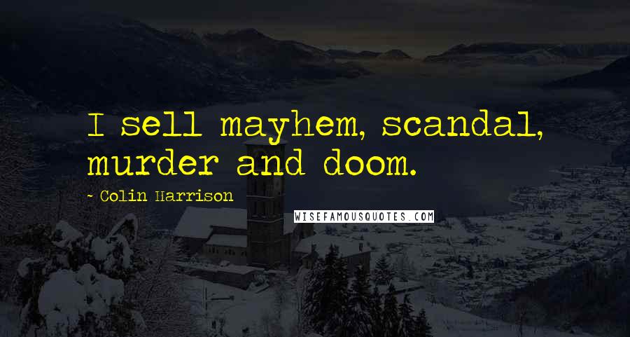 Colin Harrison Quotes: I sell mayhem, scandal, murder and doom.