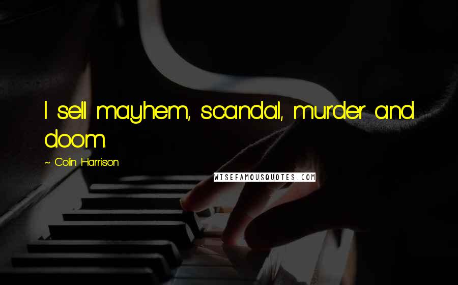 Colin Harrison Quotes: I sell mayhem, scandal, murder and doom.