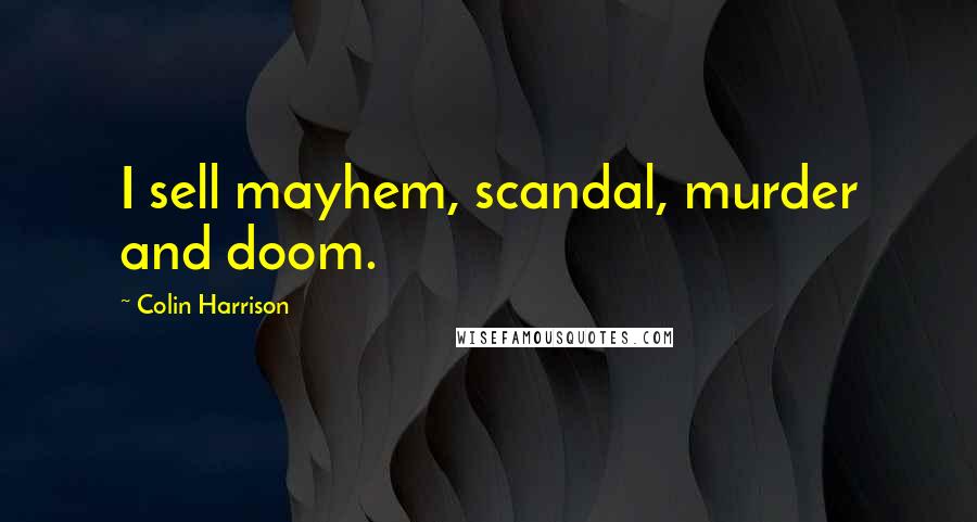 Colin Harrison Quotes: I sell mayhem, scandal, murder and doom.