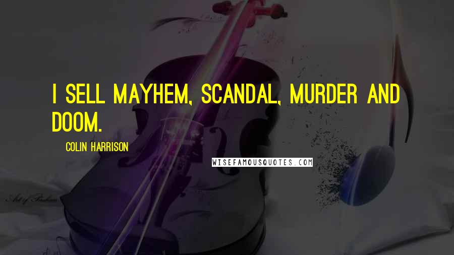 Colin Harrison Quotes: I sell mayhem, scandal, murder and doom.