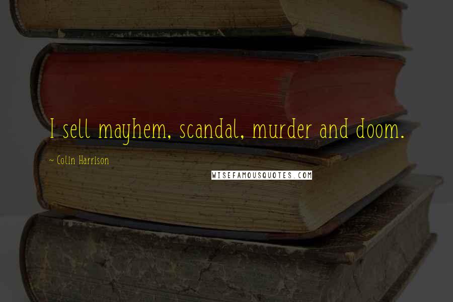 Colin Harrison Quotes: I sell mayhem, scandal, murder and doom.
