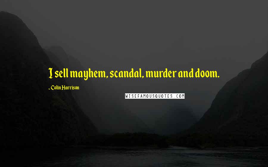 Colin Harrison Quotes: I sell mayhem, scandal, murder and doom.