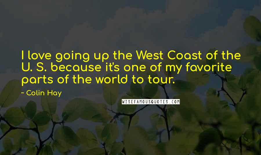 Colin Hay Quotes: I love going up the West Coast of the U. S. because it's one of my favorite parts of the world to tour.