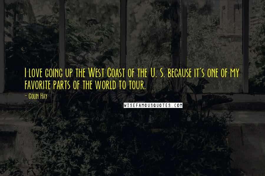 Colin Hay Quotes: I love going up the West Coast of the U. S. because it's one of my favorite parts of the world to tour.
