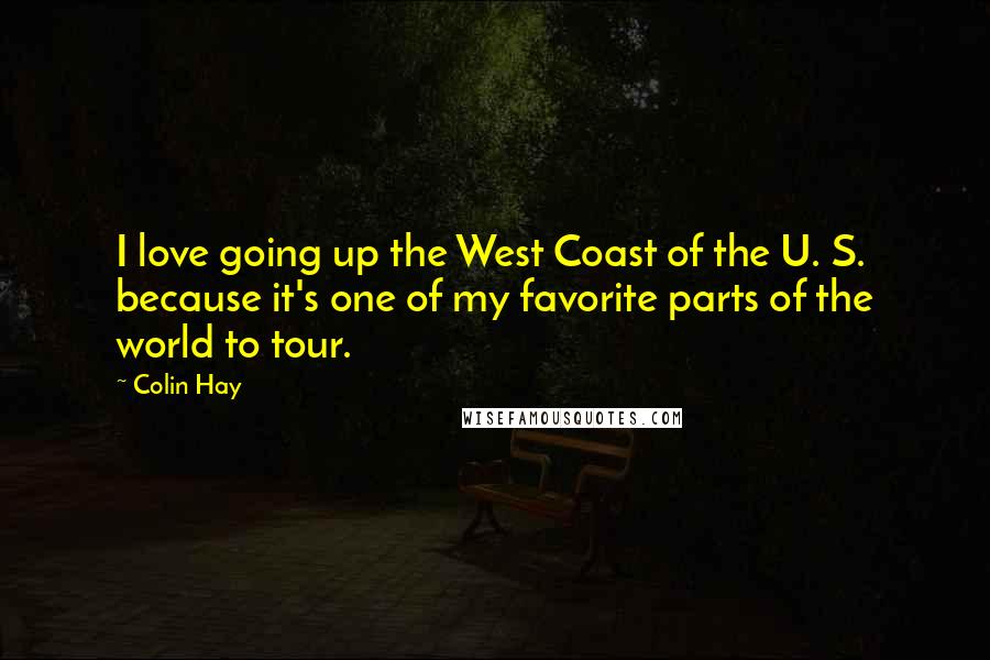Colin Hay Quotes: I love going up the West Coast of the U. S. because it's one of my favorite parts of the world to tour.