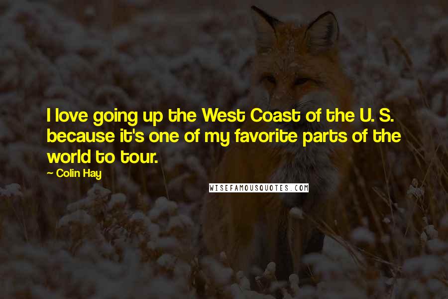 Colin Hay Quotes: I love going up the West Coast of the U. S. because it's one of my favorite parts of the world to tour.