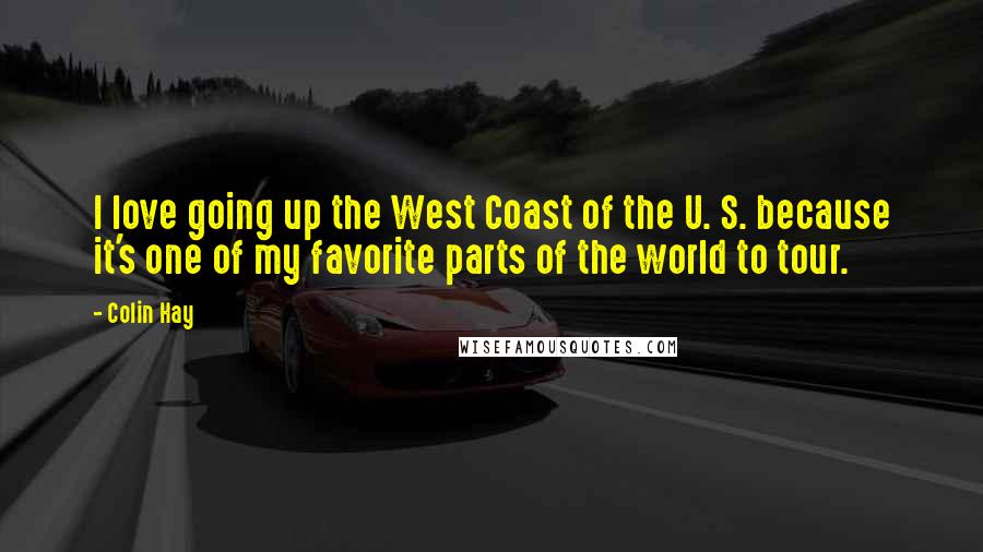 Colin Hay Quotes: I love going up the West Coast of the U. S. because it's one of my favorite parts of the world to tour.