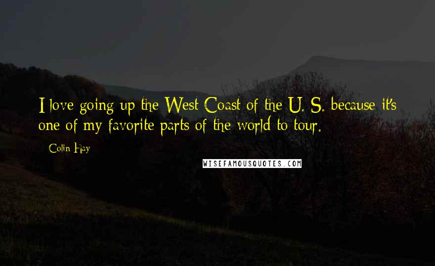 Colin Hay Quotes: I love going up the West Coast of the U. S. because it's one of my favorite parts of the world to tour.