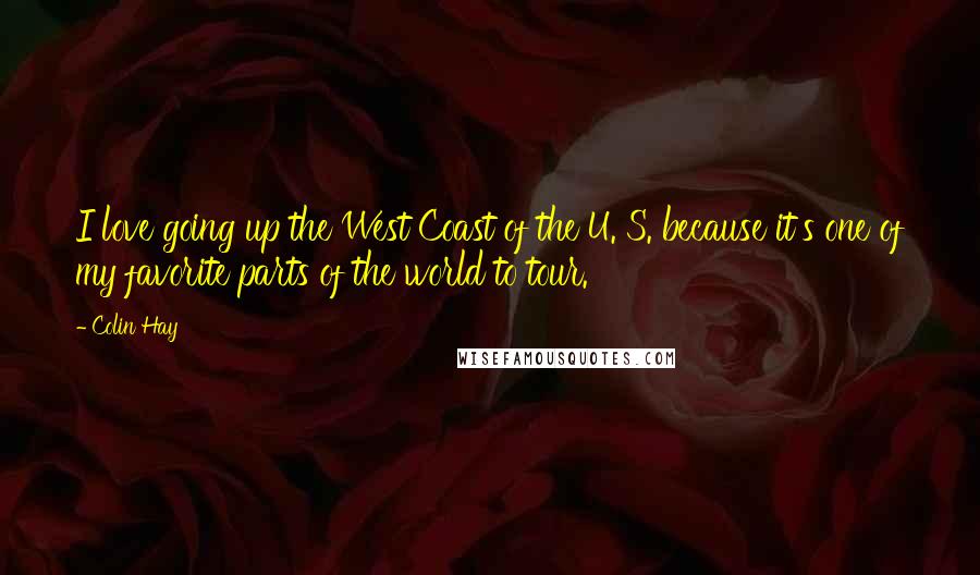 Colin Hay Quotes: I love going up the West Coast of the U. S. because it's one of my favorite parts of the world to tour.