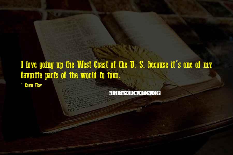 Colin Hay Quotes: I love going up the West Coast of the U. S. because it's one of my favorite parts of the world to tour.