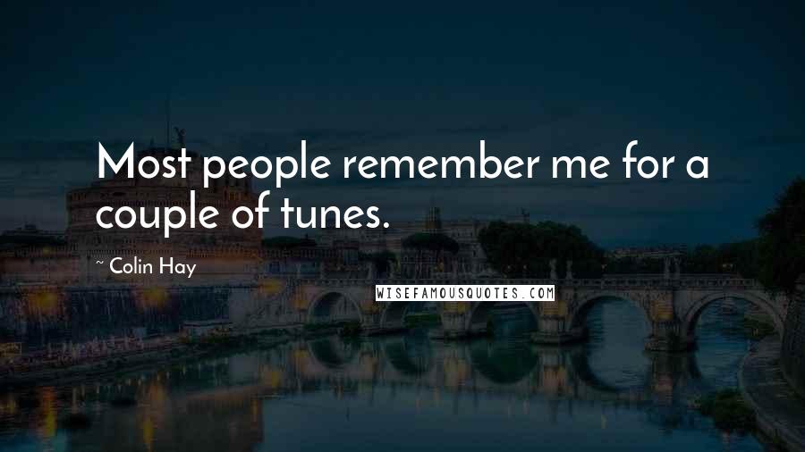 Colin Hay Quotes: Most people remember me for a couple of tunes.