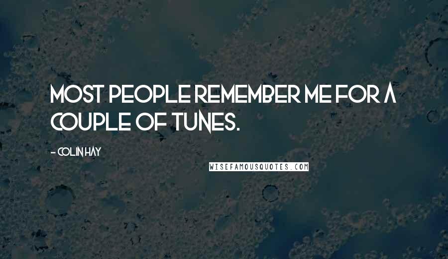 Colin Hay Quotes: Most people remember me for a couple of tunes.