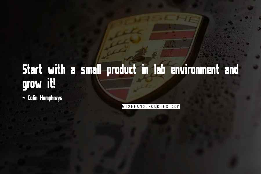 Colin Humphreys Quotes: Start with a small product in lab environment and grow it!