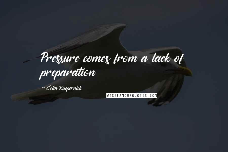 Colin Kaepernick Quotes: Pressure comes from a lack of preparation